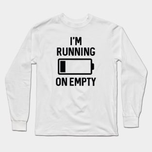 I’m Running On Empty Long Sleeve T-Shirt